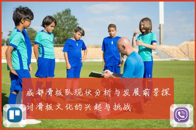 成都滑板队现状分析与发展前景探讨滑板文化的兴起与挑战