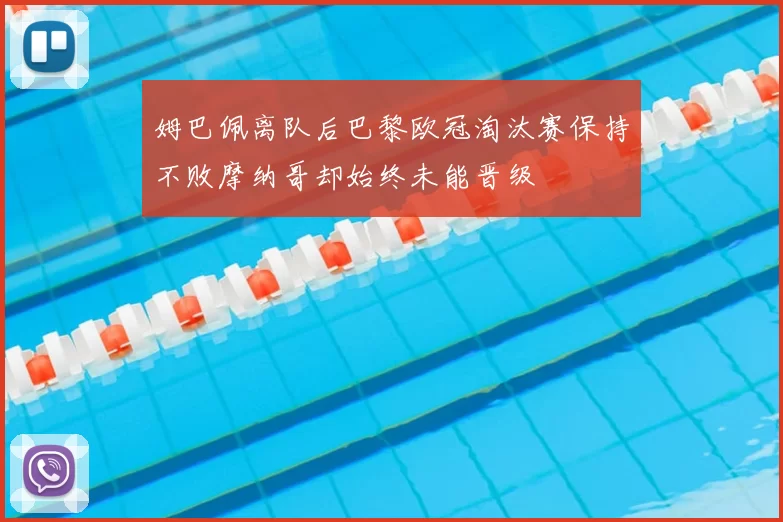 姆巴佩离队后巴黎欧冠淘汰赛保持不败摩纳哥却始终未能晋级