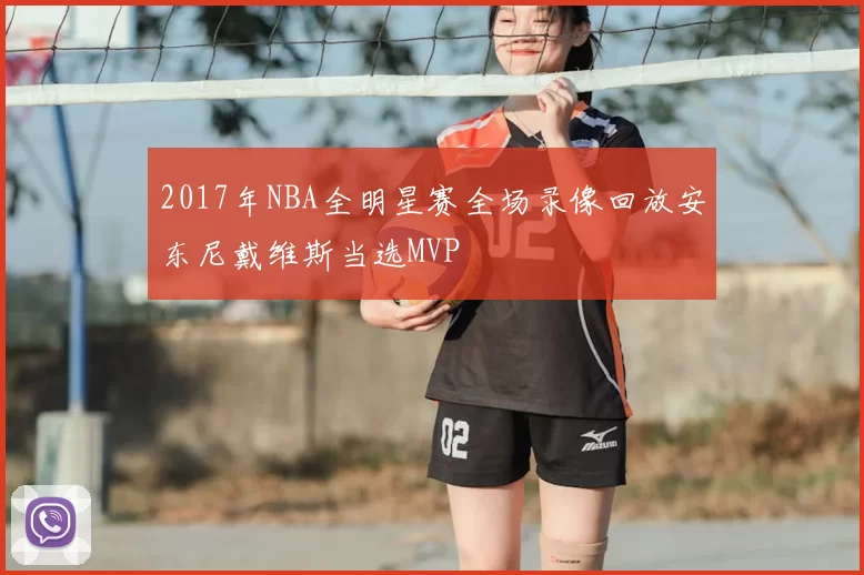 2017年NBA全明星赛全场录像回放安东尼戴维斯当选MVP