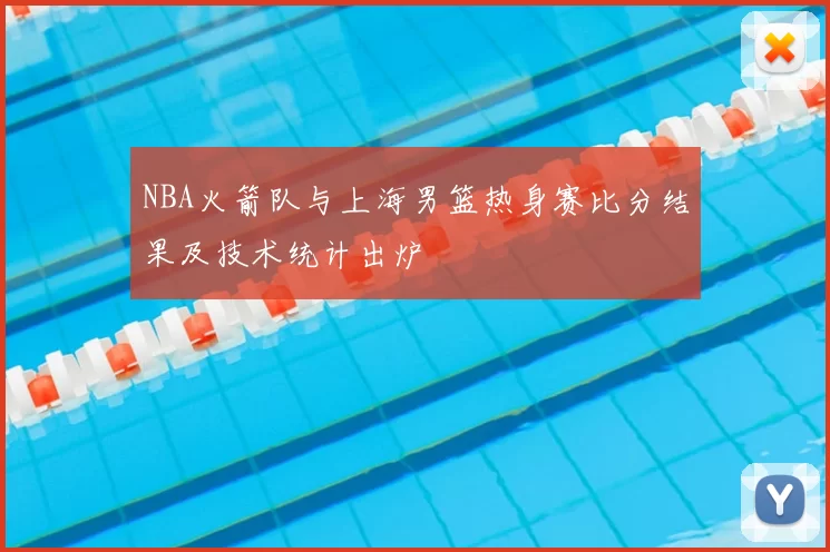 NBA火箭队与上海男篮热身赛比分结果及技术统计出炉