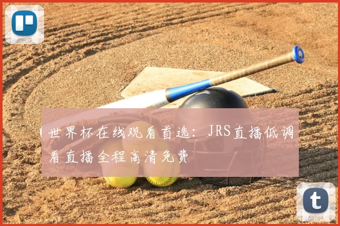 世界杯在线观看首选：JRS直播低调看直播全程高清免费