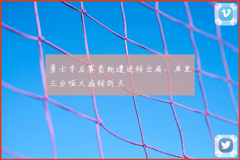 勇士季后赛首轮遭逆转出局，库里三分哑火成转折点