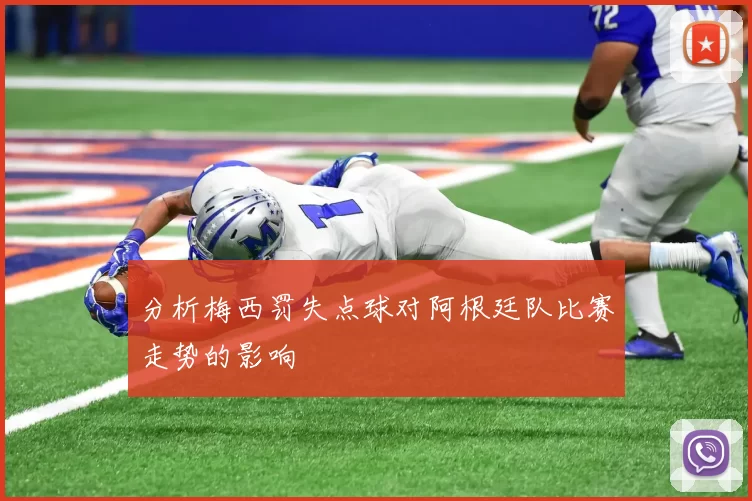 分析梅西罚失点球对阿根廷队比赛走势的影响