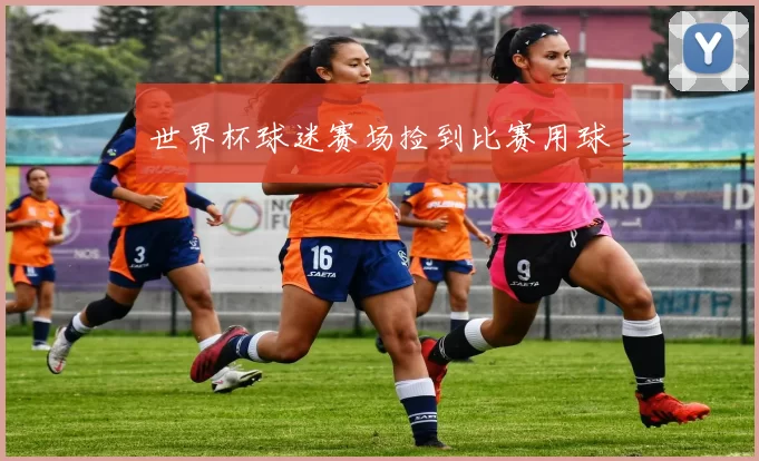 世界杯球迷赛场捡到比赛用球