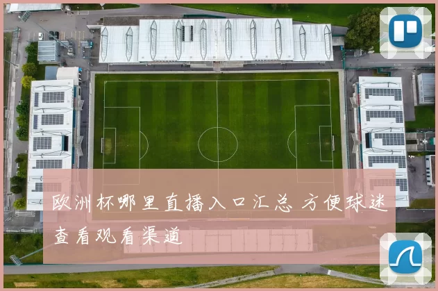 欧洲杯哪里直播入口汇总 方便球迷查看观看渠道