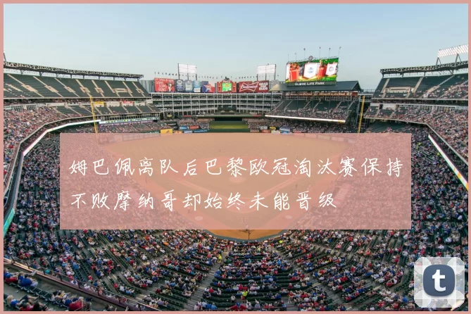姆巴佩离队后巴黎欧冠淘汰赛保持不败摩纳哥却始终未能晋级