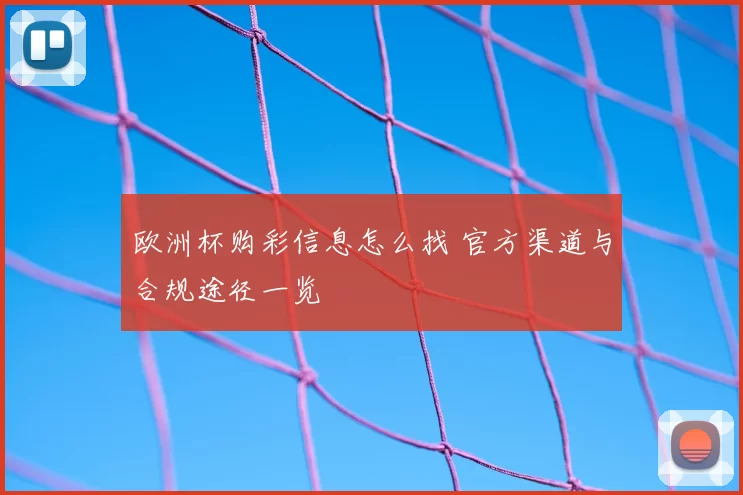 欧洲杯购彩信息怎么找 官方渠道与合规途径一览