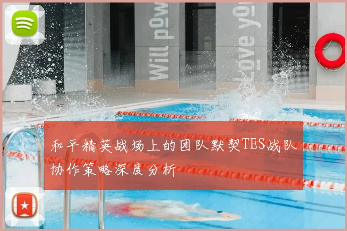 和平精英战场上的团队默契TES战队协作策略深度分析