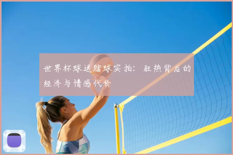 世界杯球迷赌球实拍：狂热背后的经济与情感代价