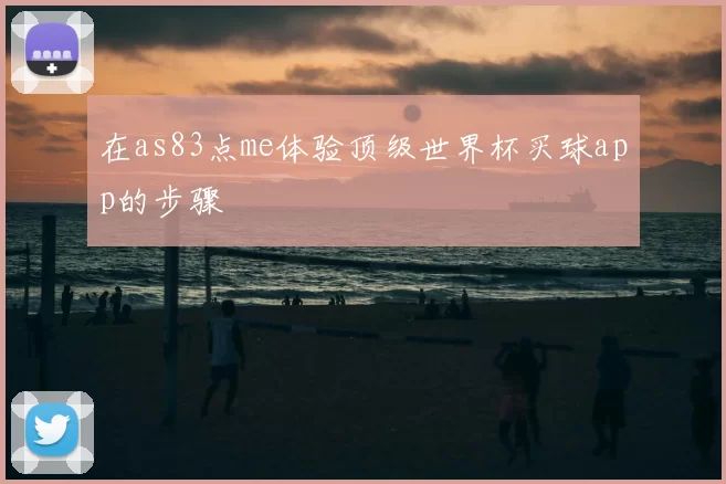 在as83点me体验顶级世界杯买球app的步骤