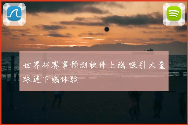 世界杯赛事预测软件上线 吸引大量球迷下载体验