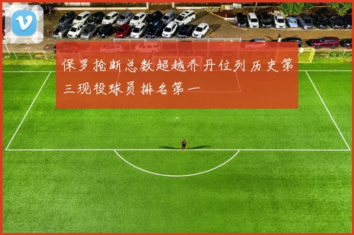 保罗抢断总数超越乔丹位列历史第三现役球员排名第一