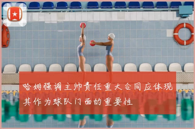 哈姆强调主帅责任重大合同应体现其作为球队门面的重要性