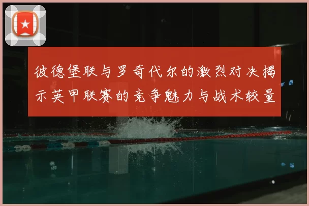 彼德堡联与罗奇代尔的激烈对决揭示英甲联赛的竞争魅力与战术较量