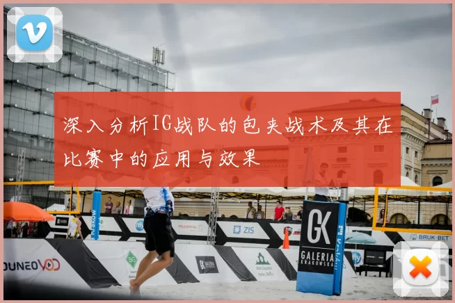 深入分析IG战队的包夹战术及其在比赛中的应用与效果