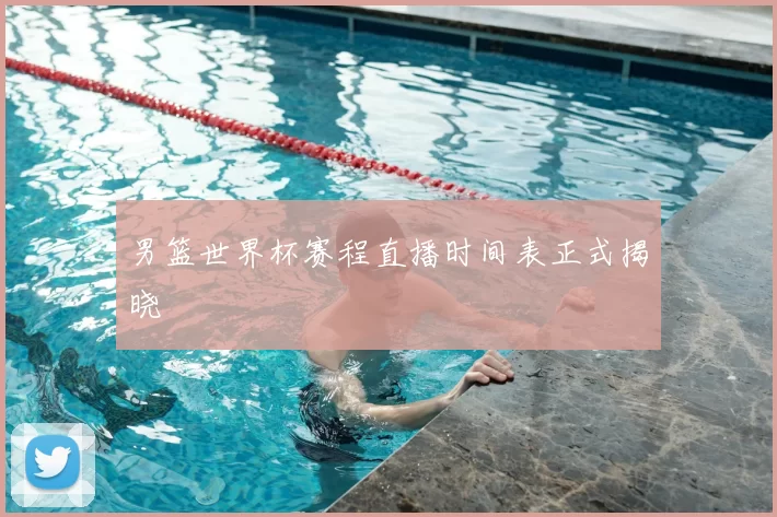 男篮世界杯赛程直播时间表正式揭晓